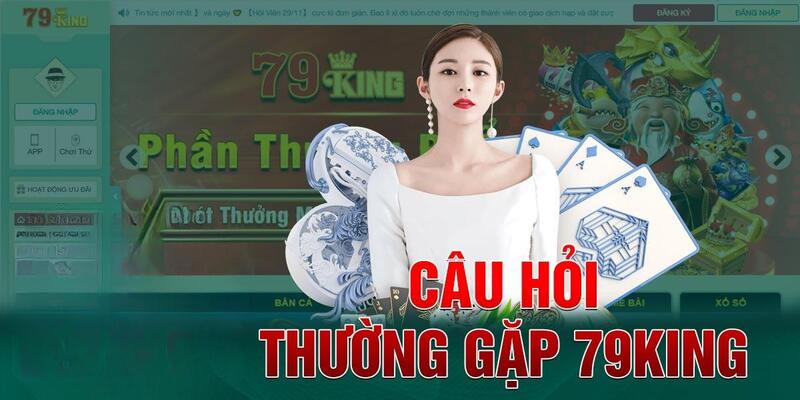 Các câu hỏi thường gặp khác về nhà cái 79King