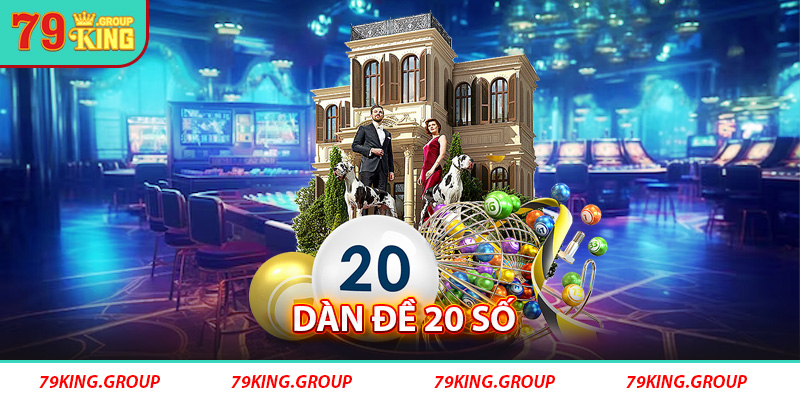 Dàn Đề 20 Số - 79king Cập Nhật Thông Tin Mới Nhất 2024