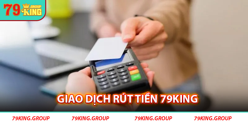 Giao dịch rút tiền 79King được xác minh kỹ