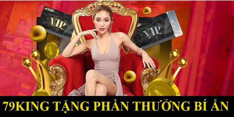 Nội dung ưu đãi phần thưởng bí ẩn 79king